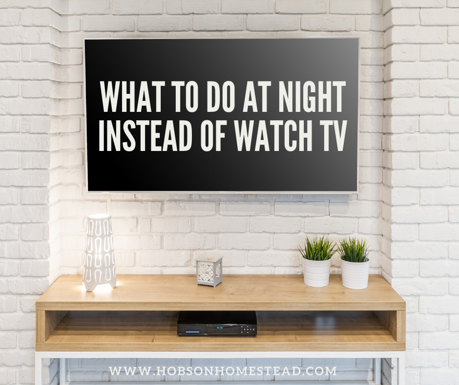 What to do at night instead of watch Tv