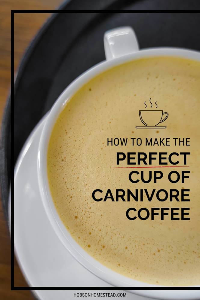 How to Make the Perfect Cup of Carnivore Coffee Hobson Homestead