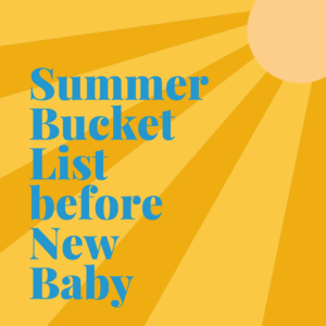 Summer Bucket List before New Baby